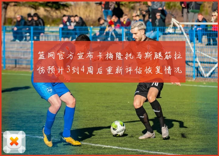 篮网官方宣布卡梅隆托马斯腿筋拉伤预计3到4周后重新评估恢复情况