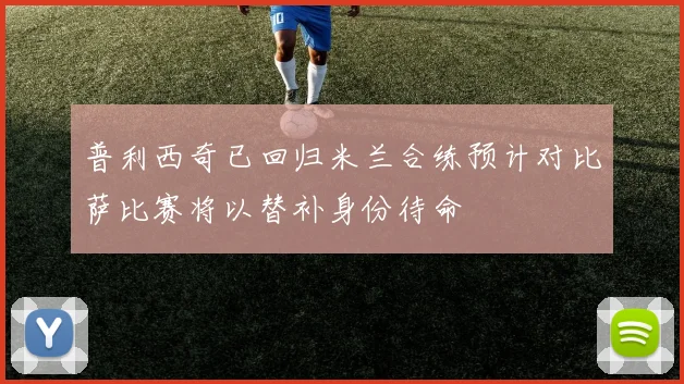 普利西奇已回归米兰合练预计对比萨比赛将以替补身份待命