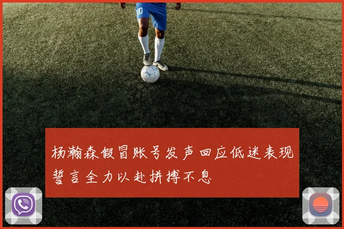 杨瀚森假冒账号发声回应低迷表现誓言全力以赴拼搏不息