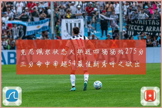 克尼佩尔状态火热近四场场均275分三分命中率超54最佳新秀呼之欲出